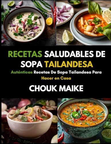 RECETAS SALUDABLES DE SOPA TAILANDESA: Auténticas Recetas De Sopa Tailandesa Para Hacer en Casa (Spanish Edition) - 8142
