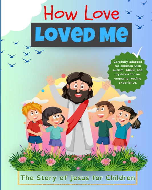 How Love Loved Me: Carefully Adapted for Children with Autism, ADHD, and Dyslexia - 7701