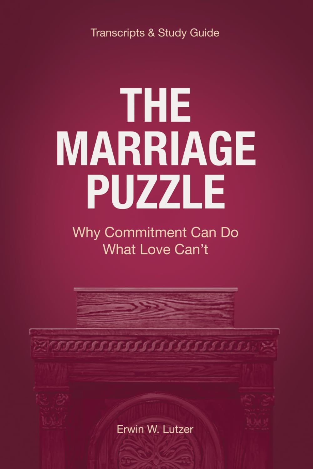 The Marriage Puzzle: Why Commitment Can Do What Love Can’t [Sermon Transcripts & Study Guide] - 7295
