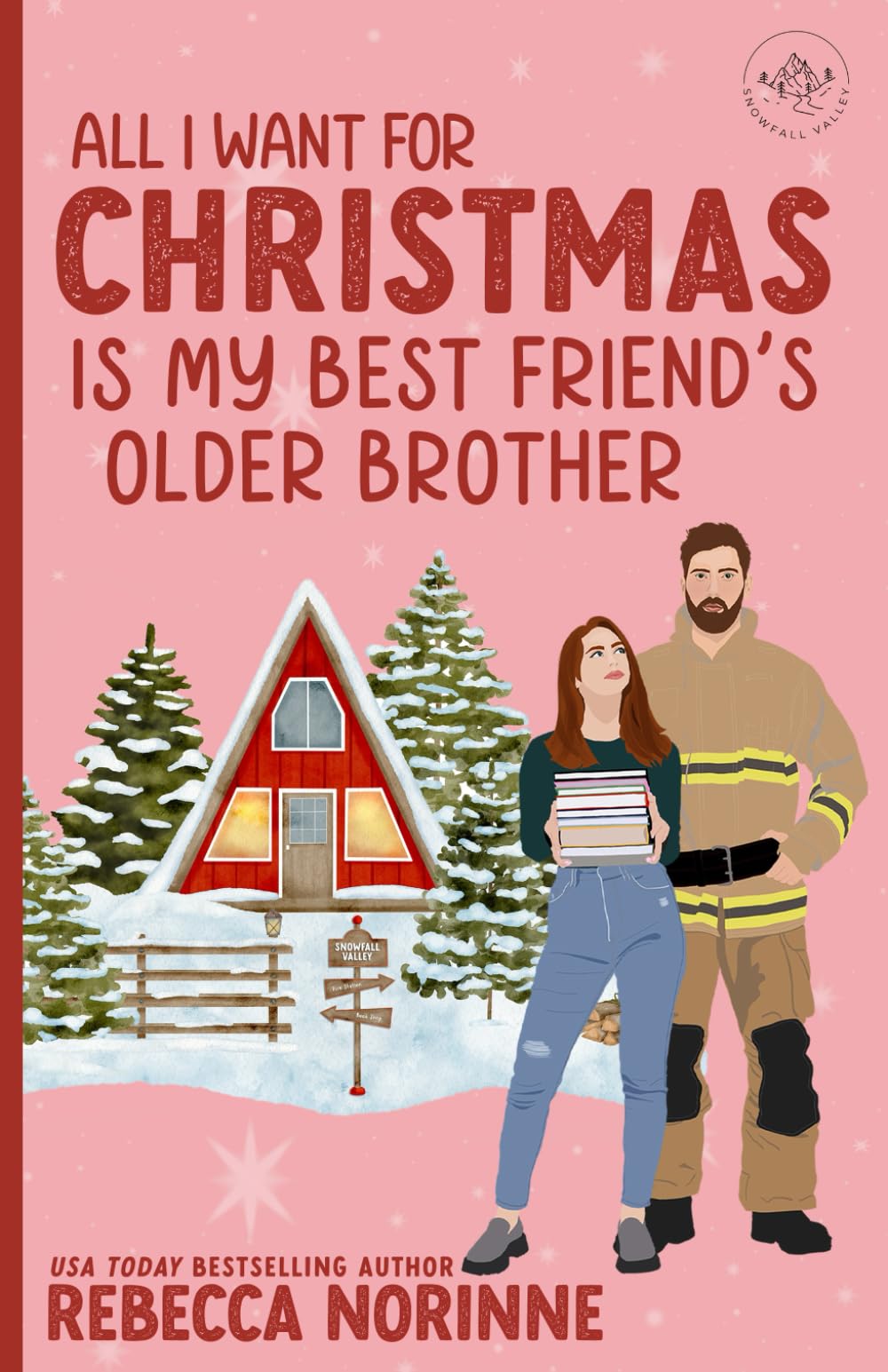 All I Want for Christmas is My Best Friend's Older Brother: A Small Town Best Friend's Older Brother Opposites Attract Holiday Romance (Firefighters of Snowfall Valley)