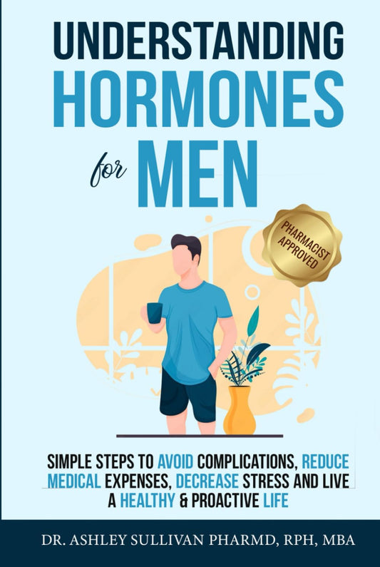 Understanding Hormones for Men: Simple Steps to Avoid Complications, Reduce Medical Expenses, Decrease Stress and Live a Healthy & Proactive Life (Understanding Chronic Illness & Disease) - 873