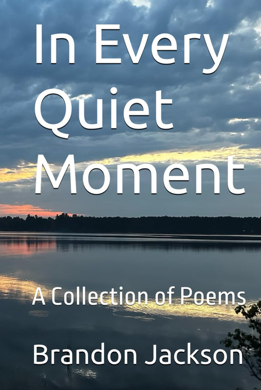 In Every Quiet Moment: A Collection of Poems