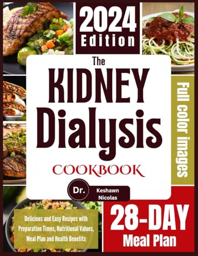 The Kidney Dialysis Cookbook 2024: Easy and Delicious Recipes with Health Benefits, Nutritional Value, Cooking Time, Meal Plan, Full Color Image and More - 9886