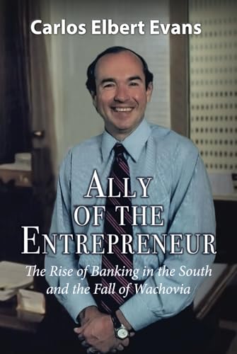 Ally Of The Entrepreneur: The rise of Banking in the South and the Fall Of Wachovia - 8082