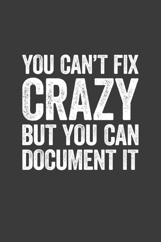 You Can't Fix Crazy But You Can Document It: 6 x 9 Blank Lined Notebook Journal - Funny Saying Sarcastic Work Gag Gift for Office Workers, Coworkers, Employees, HR Manager, Boss - 2769