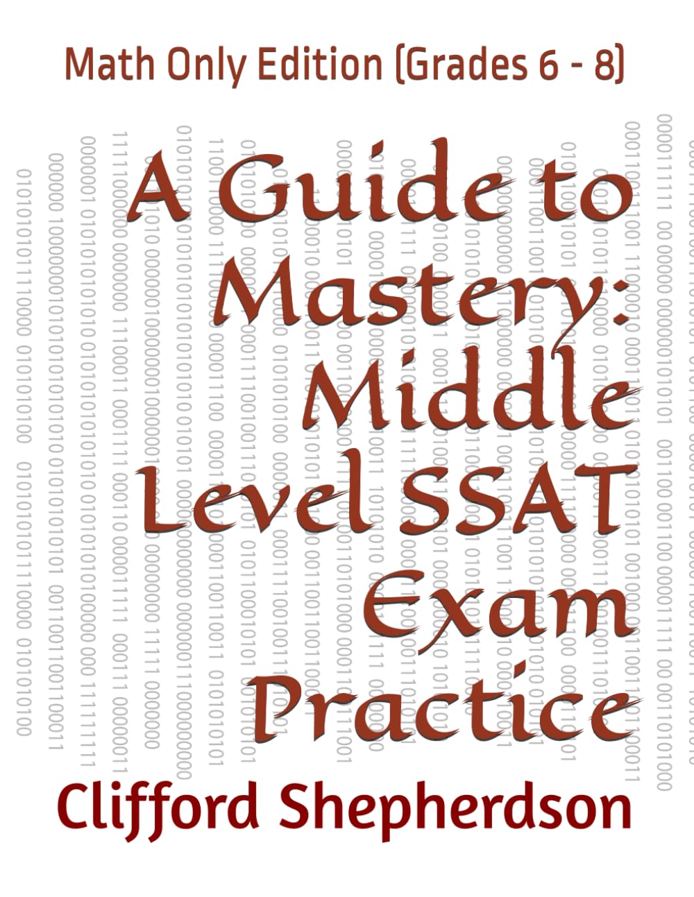 A Guide to Mastery: Middle Level SSAT Exam Practice: Math Only Edition (Grades 6 - 8) - 1014