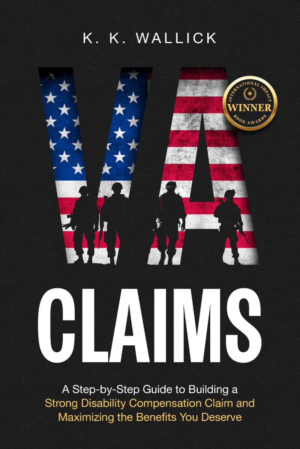 VA Claims: A Step-by-Step Guide to Build a Strong Disability Compensation Claim and Maximize the Benefits You Deserve
