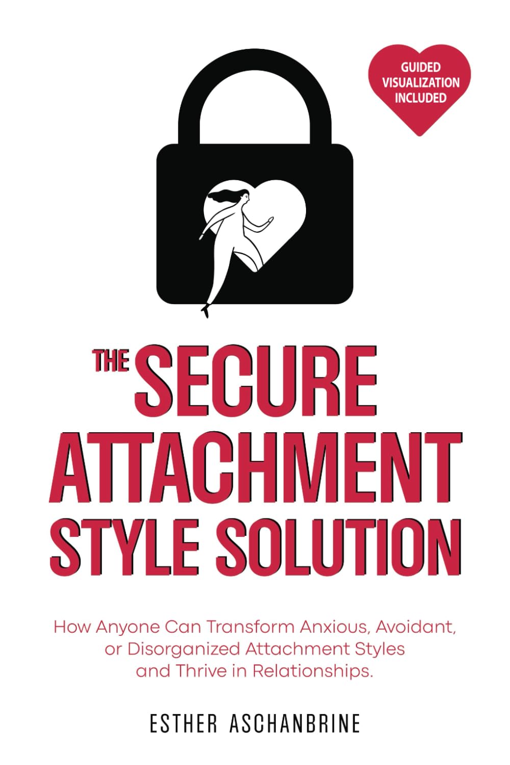 THE SECURE ATTACHMENT STYLE SOLUTION: How Anyone Can Transform Anxious, Avoidant, or Disorganized Attachment Styles and Thrive in Relationships. - 7574