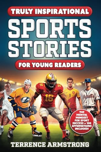 Truly Inspirational Sports Stories For Young Readers: 15 Amazing Stories How Athletes From Football, Baseball, Hockey, Basketball & More Overcame ... Became Legends (Sports Books For Kids 8-12)