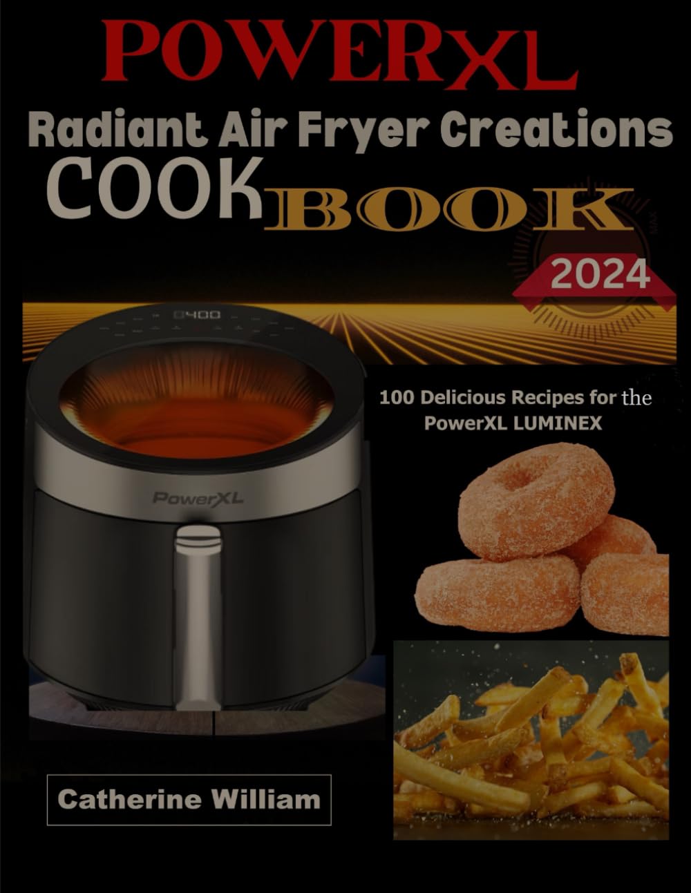 PowerXL Radiant Air Fryer Creations cookbook 2024: 100 Delicious Recipes for the PowerXL LUMINEX