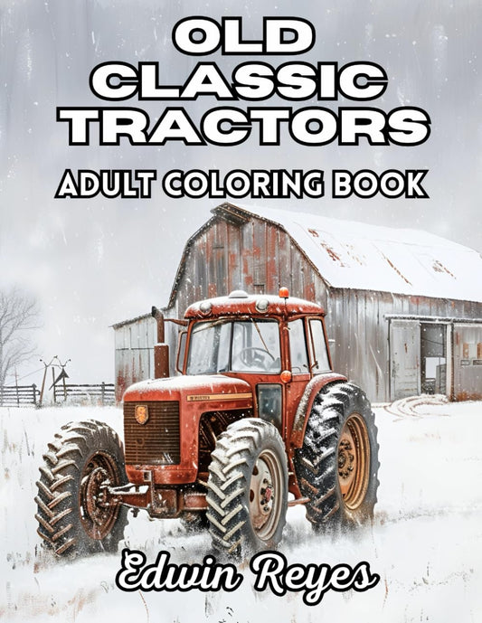 Old Classic Tractors Adult Coloring Book: A 40 Page Colouring Book of Detailed Large Print Illustrations Celebrating Antique Farm Equipment and ... (Edwin Reyes Coloring Book Collection) - 7411