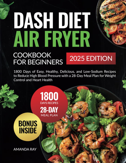 Dash Diet Air Fryer Cookbook for Beginners: 1800 Days of Easy, Healthy, Delicious, and Low-Sodium Recipes to Reduce High Blood Pressure with a 28-Day ... (Quick & Easy, Healthy Diet Recipes Books) - 5792