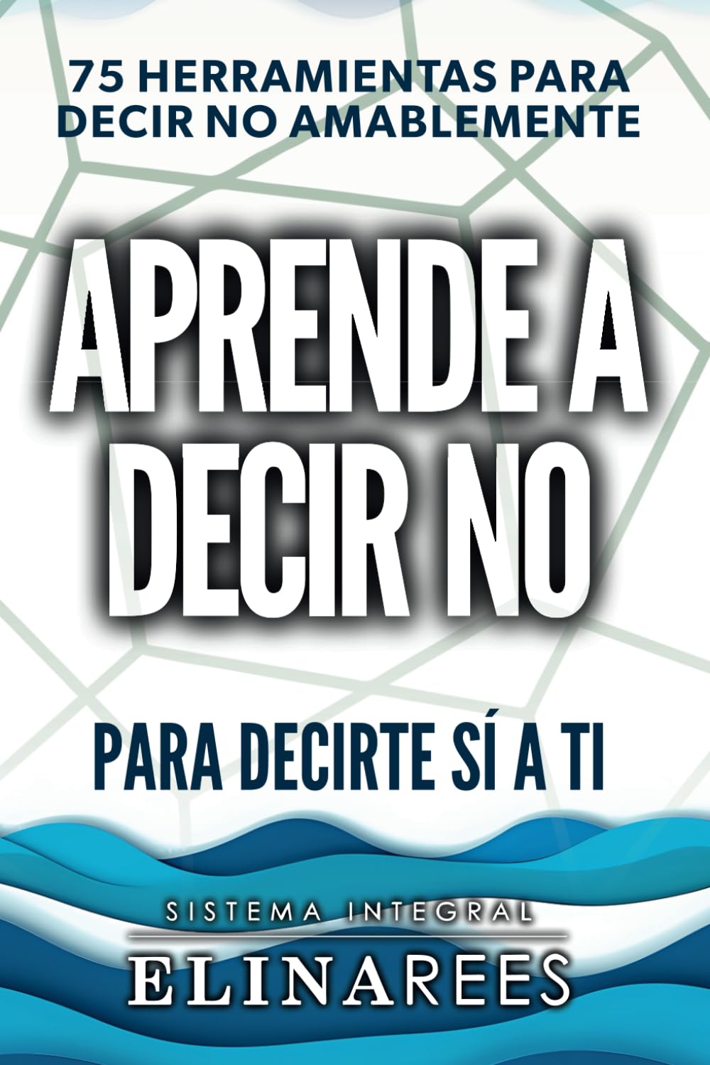 Aprende a decir NO para decirte Si a ti: 75 Herramientas para decir NO amablemente (Spanish Edition) - 7812