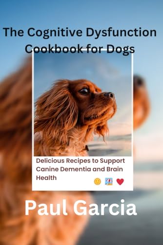 THE COGNITIVE DYSFUNCTION COOKBOOK FOR DOGS: Delicious Recipes to Support Canine Dementia and Brain Health - 8588