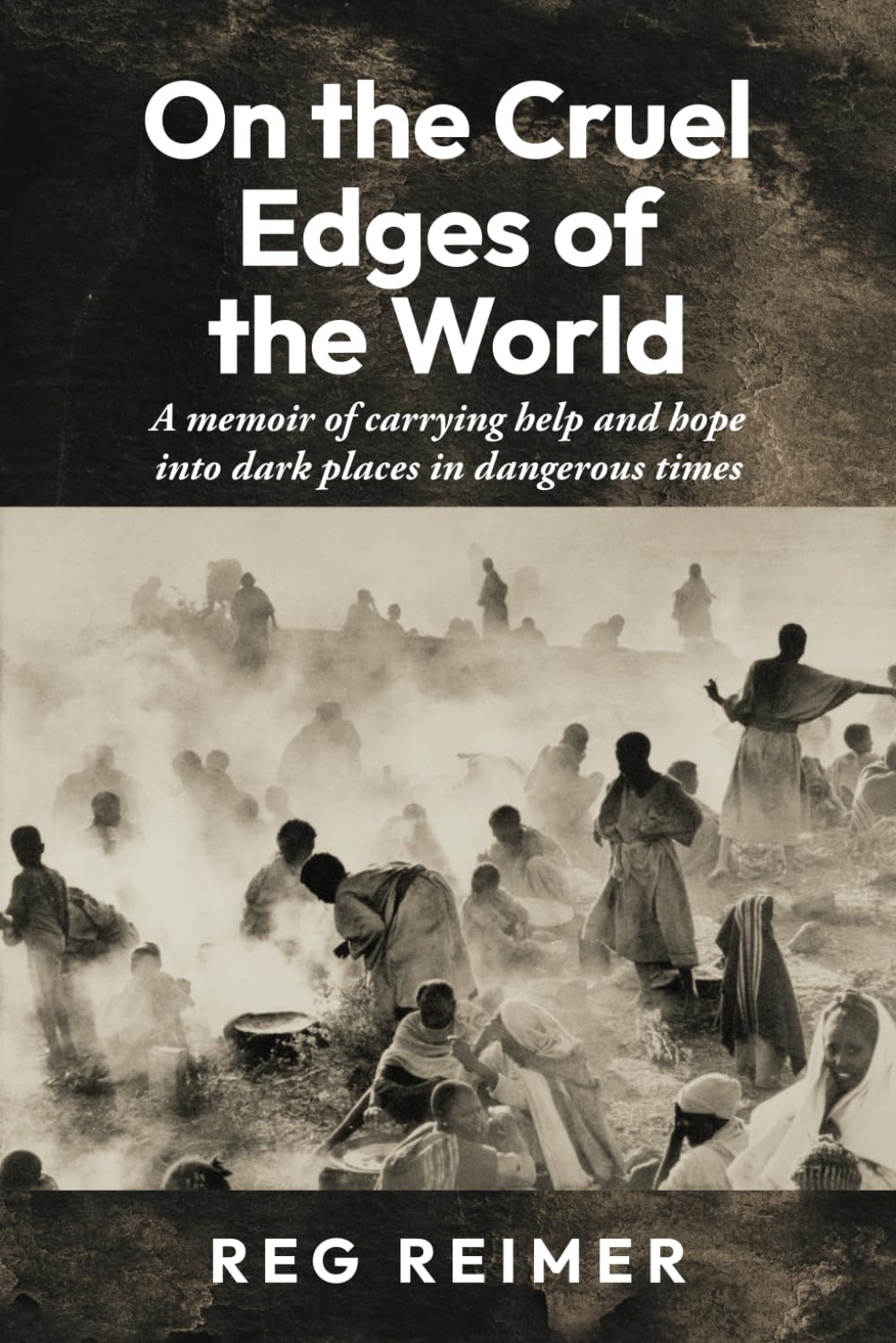 On the Cruel Edges of the World: A memoir of carrying help and hope into dark places in dangerous times