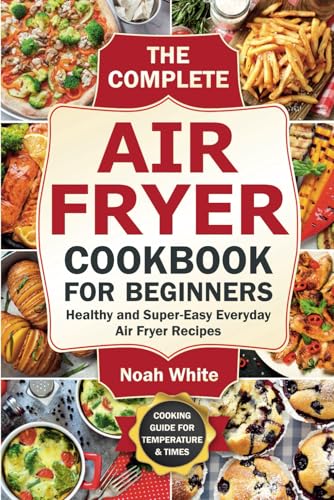 The Complete Air Fryer Cookbook for Beginners: Healthy and Super-Easy Everyday Air Fryer Recipes. (Basic Air Fryer Meals) - 660