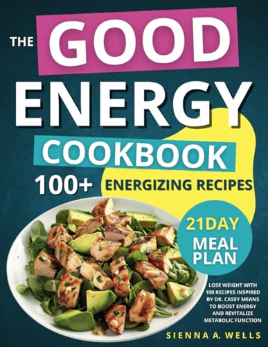The Good Energy Cookbook: Lose Weight with 100 Recipes Inspired by Dr. Casey Means to Boost Energy and Revitalize Metabolic Function - 8885