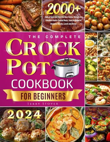 The Complete Crock Pot Cookbook for Beginners: 2000+ Days of Easy and Flavorful Slow Cooker Recipes for Effortless Home-Cooked Meals, from Breakfast to Desserts, Snacks, Lunch and Dinner - 6308