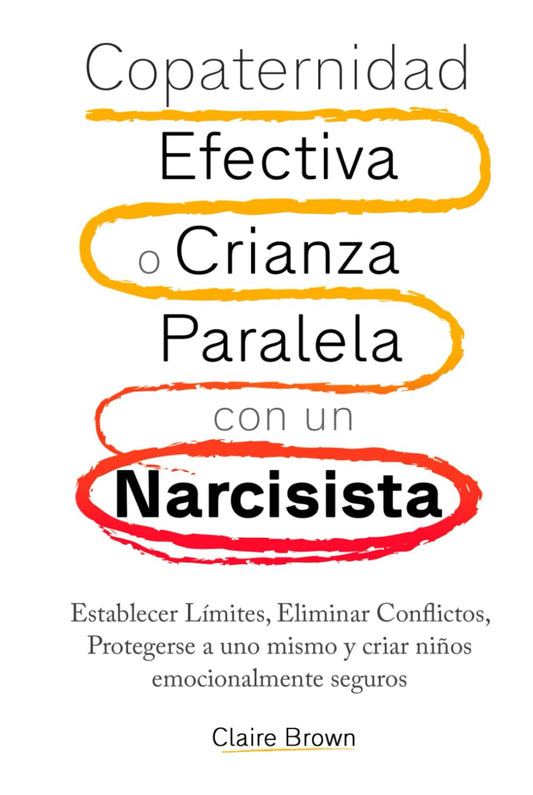Copaternidad Efectiva o Crianza Paralela con un Narcisista: Establecer Límites, Eliminar Conflictos, Protegerse a uno mismo y criar niños emocionalmente seguros (Spanish Edition) - 3183