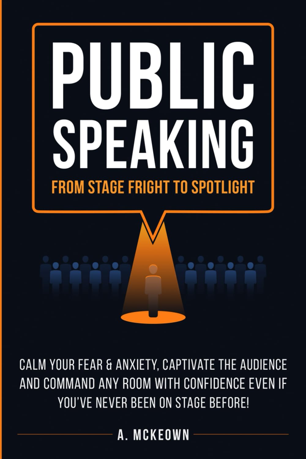 Public Speaking: From Stage Fright to Spotlight: Calm Your Fear & Anxiety, Captivate the Audience and Command Any Room With Confidence, Even If You’ve ... On Stage Before! (Confident Communication) - 5676