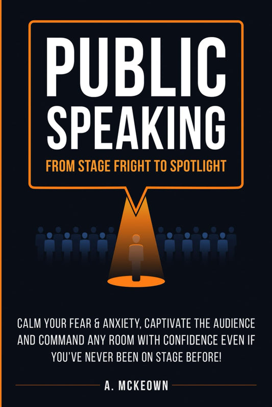 Public Speaking: From Stage Fright to Spotlight: Calm Your Fear & Anxiety, Captivate the Audience and Command Any Room With Confidence, Even If You’ve ... On Stage Before! (Confident Communication) - 5676