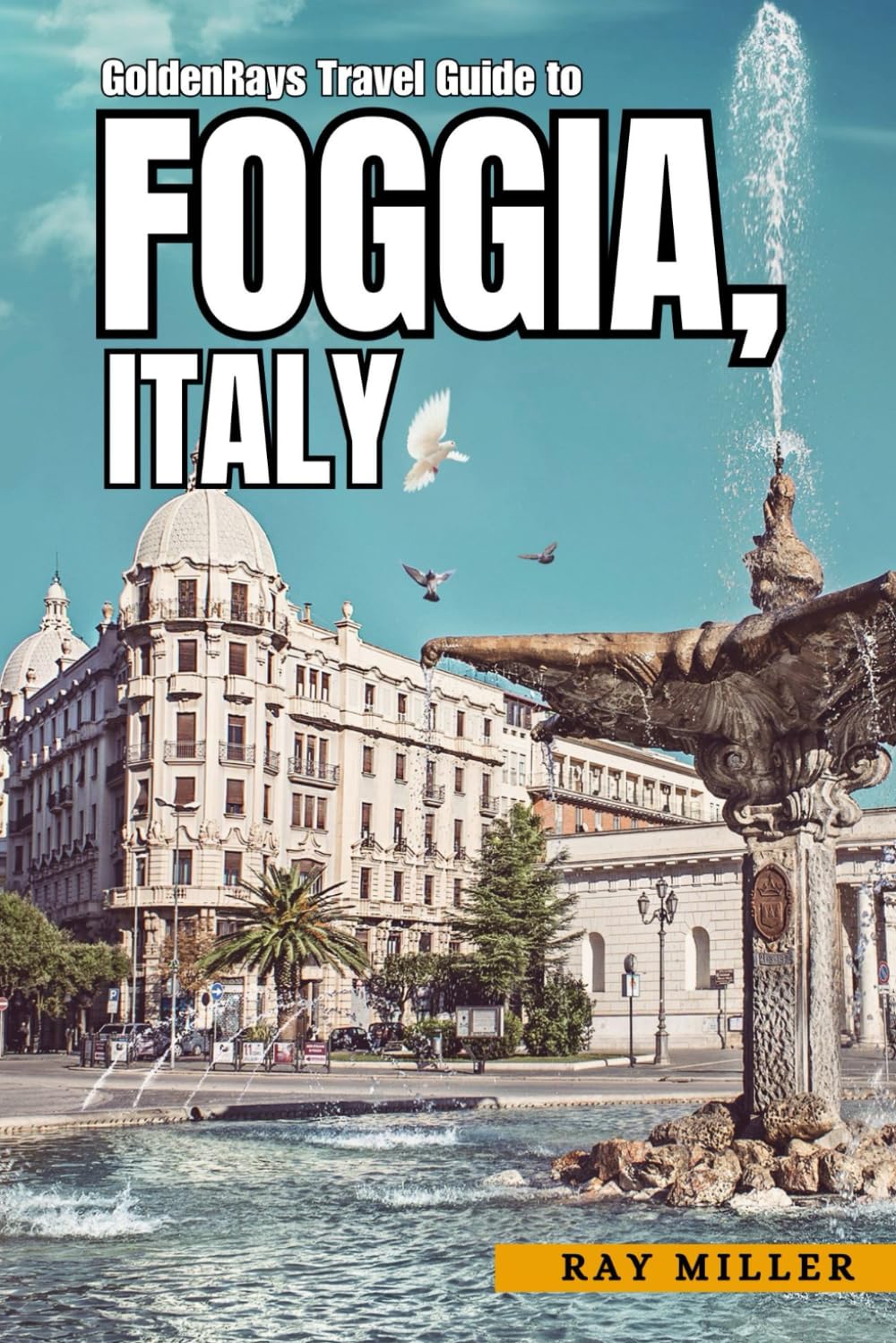 GoldenRays Travel Guide to Foggia, Italy: Discover the Heart of Apulia's Region (GoldenRays Travel Guides) - 9350