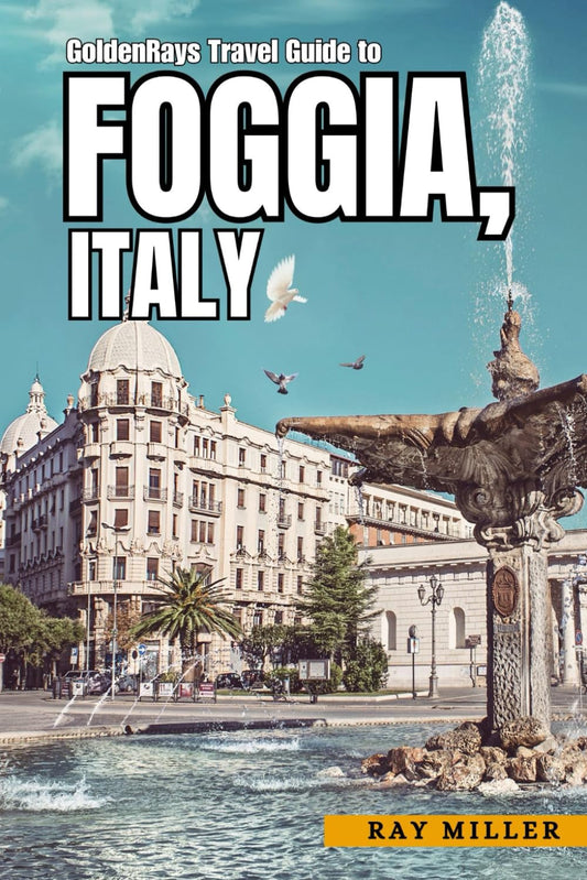 GoldenRays Travel Guide to Foggia, Italy: Discover the Heart of Apulia's Region (GoldenRays Travel Guides) - 9350