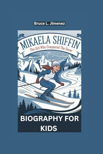 MIKAELA SHIFFRIN: The Girl Who Conquered the Snow- Biography For Kids - 4077