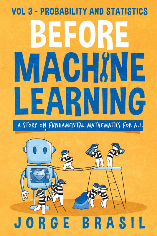 Before Machine Learning Volume 3 - Probability and Statistics for A.I: The fundamental mathematics for Data Science and Artificial Intelligence - 1584