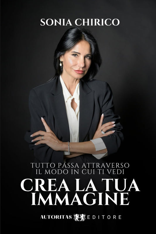 Crea la tua immagine: Tutto passa attraverso il modo in cui ti vedi (Italian Edition) - 1251