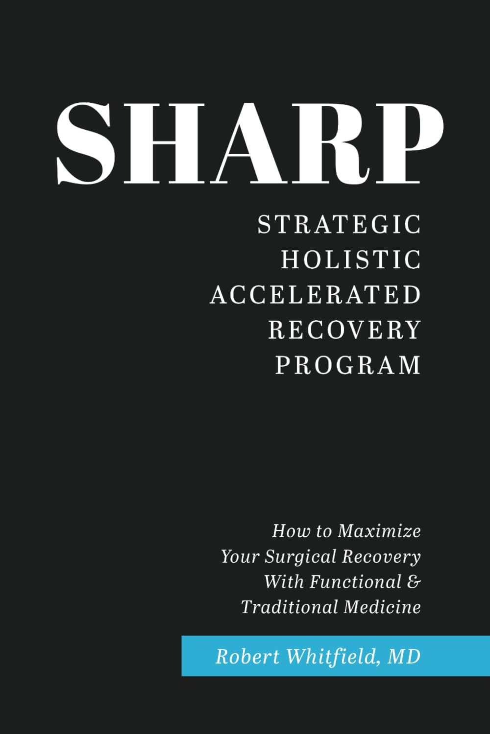 The SHARP Method-- Strategic Holistic Accelerated Recovery Program: How to Maximize Your Surgical Recovery with Functional and Traditional Medicine