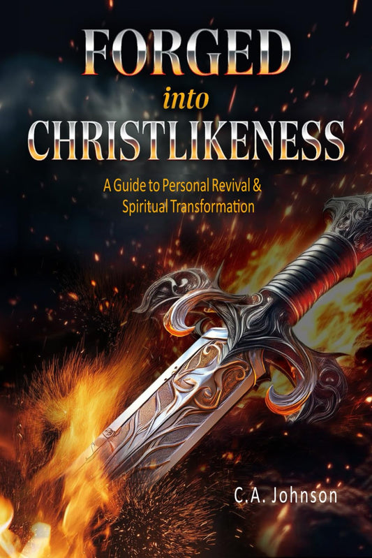 Forged into Christlikeness: A Guide to Personal Personal Revival & Spiritual Transformation