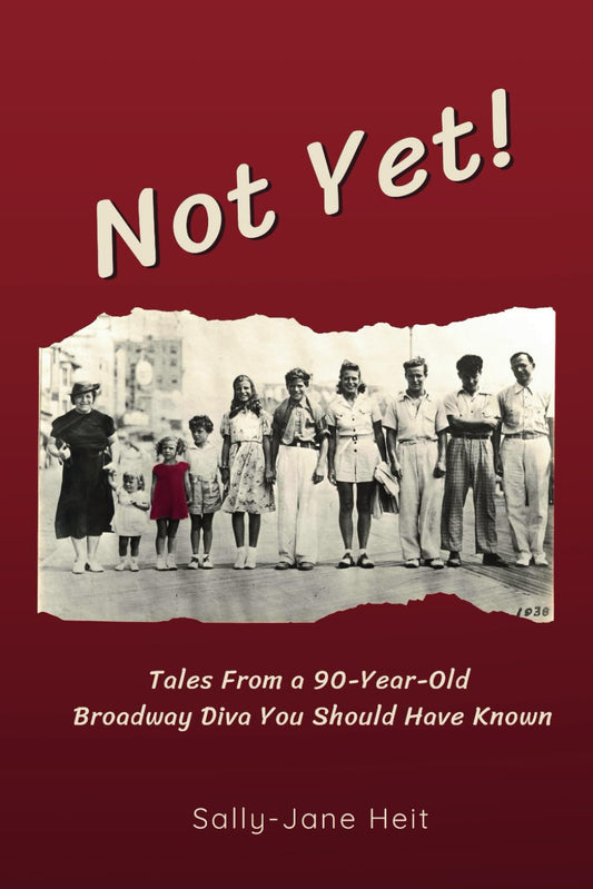 Not Yet!: Tales From A 90-Year-Old Broadway Diva You Should Have Known