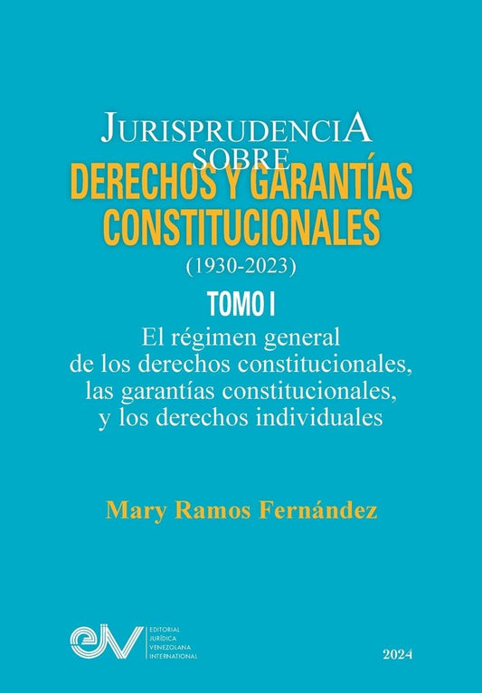 JURISPRUDENCIA SOBRE DERECHOS Y GARANTÍAS CONSTITUCIONALES. 1930-2023. TOMO I. El régimen general de los derechos constitucionales; las garantías ... y los derechos indivicuales (Spanish Edition)