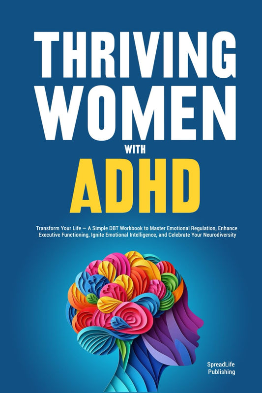Thriving Women with ADHD: Transform Your Life — A Simple DBT Workbook to Master Emotional Regulation, Enhance Executive Functioning, Ignite Emotional Intelligence, and Celebrate Your Neurodiversity - 2423