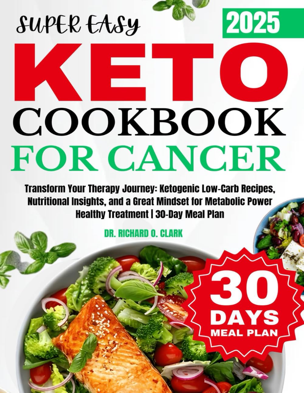Super Easy Keto for Cancer Cookbook: Transform Your Therapy Journey: Ketogenic Low-Carb Recipes, Nutritional Insights, and a Great Mindset for Metabolic Power Healthy Treatment | 30-Day Meal Plan