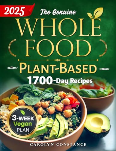 The Genuine Whole Food Plant-Based Cookbook: Cleanse and Energize Your Body with a 3-Week Adventure in Pure Eating Sourced from Nature's Finest Offerings - 9629