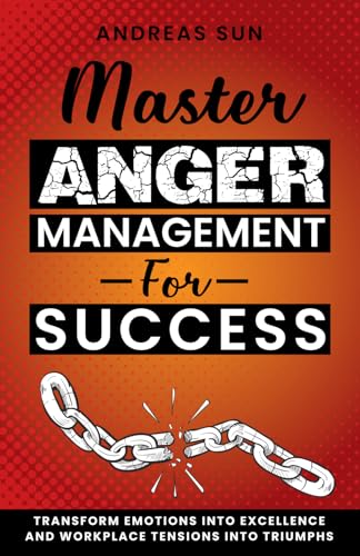 Master Anger Management for Success: Transform Emotions into Excellence and Workplace Tensions into Triumphs - 5401
