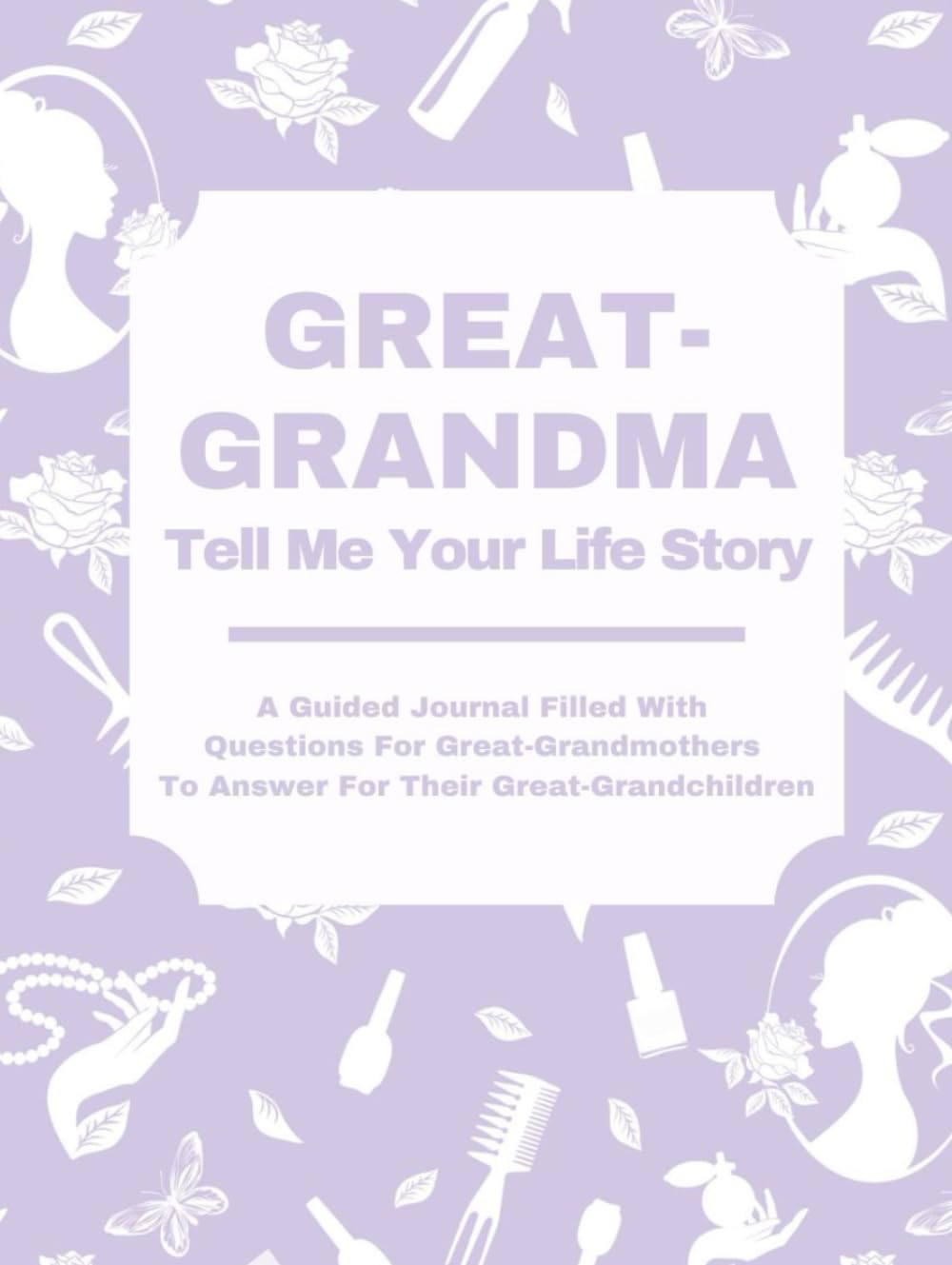 Great-Grandma Tell Me Your Life Story: A Guided Journal Filled With Questions For Great-Grandmothers To Answer For Their Great-Grandchildren - 6895