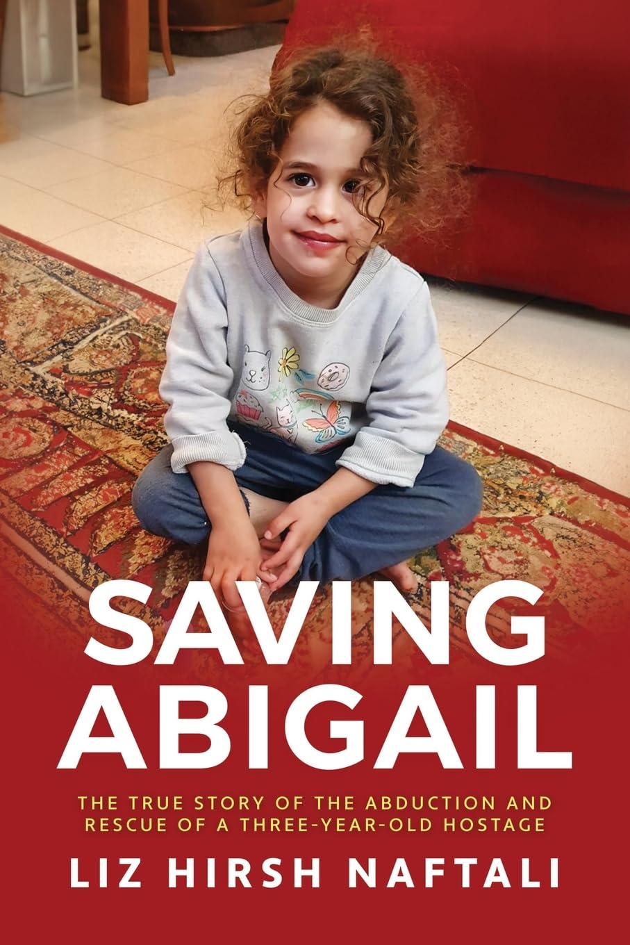 Saving Abigail: The True Story of the Abduction and Rescue of a Three-Year-Old Hostage - 9454