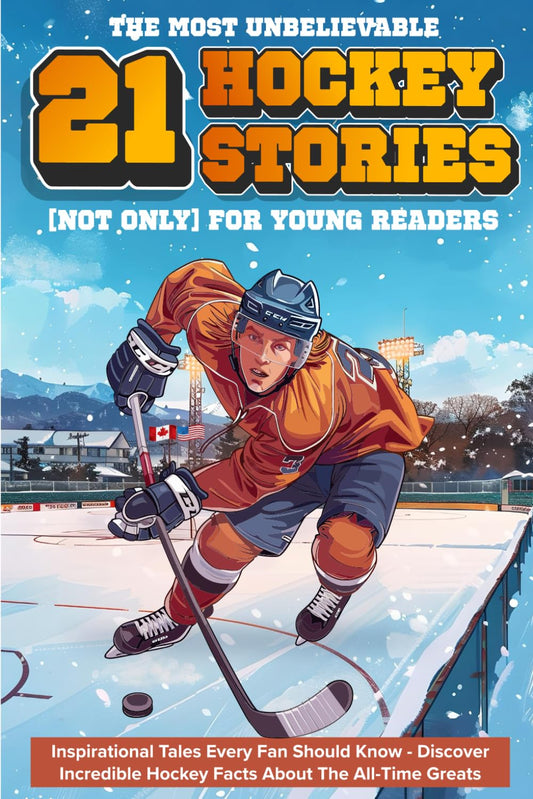 The Most Unbelievable Hockey Stories for Young Readers: 21 Inspirational Tales Every Fan Should Know - Discover Incredible Hockey Facts About The ... Ultimate Hockey Gift for Kids & Young Fans) - 4730