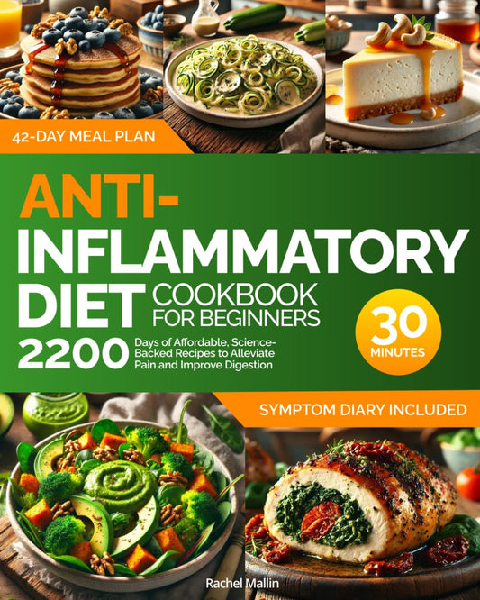 Anti-Inflammatory Diet Cookbook for Beginners: 2200 Days of Affordable, Science-Backed Recipes to Alleviate Pain and Improve Digestion Easy, 30-Minute Meals, 42-Day Meal Plan, and Symptom Diary - 4511
