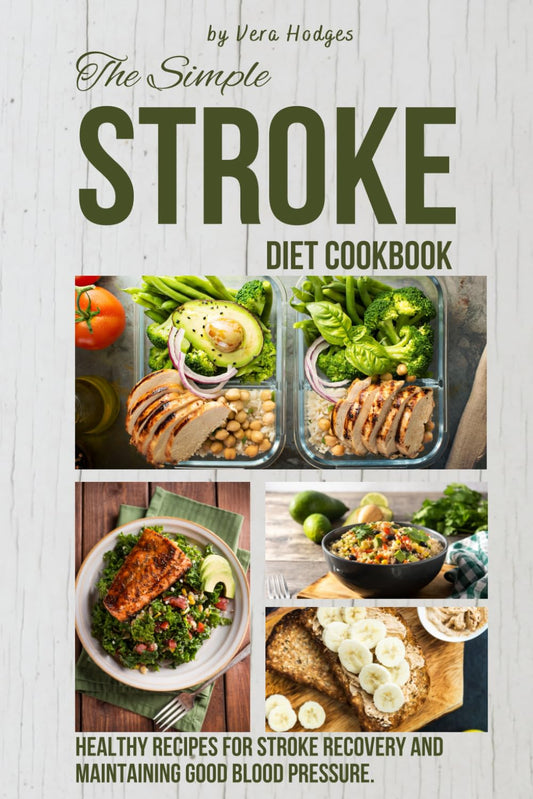 The Simple Stroke Diet Cookbook: Healthy Recipes for Stroke Recovery and maintaining good Blood Pressure. - 8867