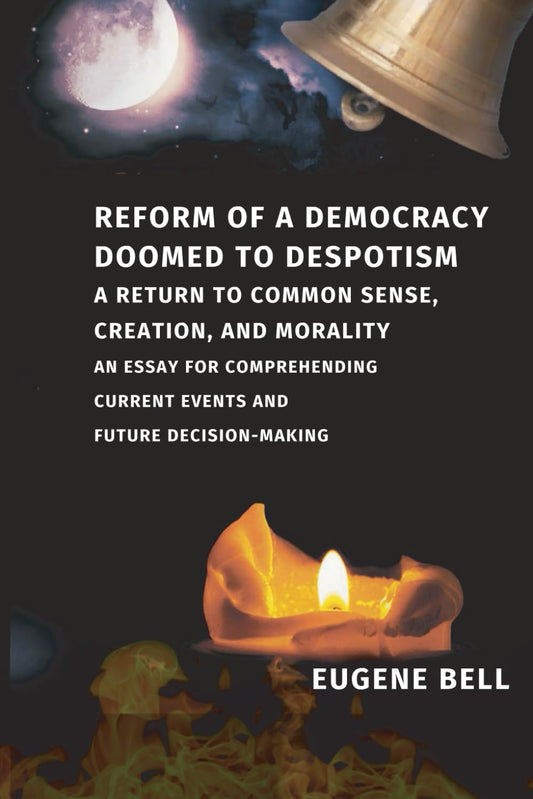 Reform of a Democracy doomed to Despotism: A return to common sense, creation, and morality