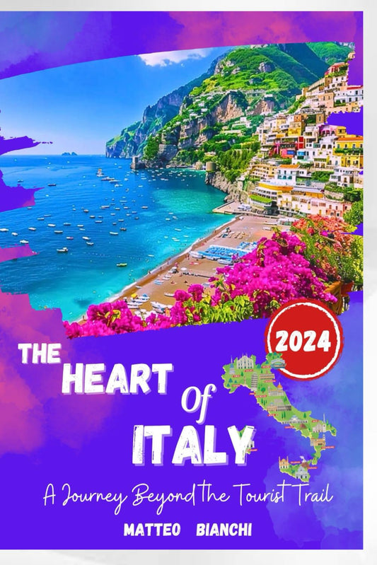 THE HEART OF ITALY 2024: Your essential Italy 2024 travel guide, kit, history, music, adventure trials, where to stay, hidden gems, culture, local ... monuments for your amazing trip experience