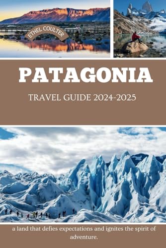 PATAGONIA TRAVEL GUIDE 2024-2025: A land that defies expectations and ignites the spirit of adventure - 6789