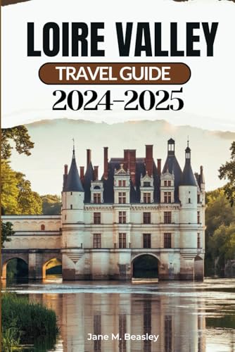 Loire Valley Travel Guide 2024-2025: Exploring the Majestic Châteaux, Cultural richness, Cuisine, well known landmarks and treasures (Great Adventure Travel Guides) - 2848