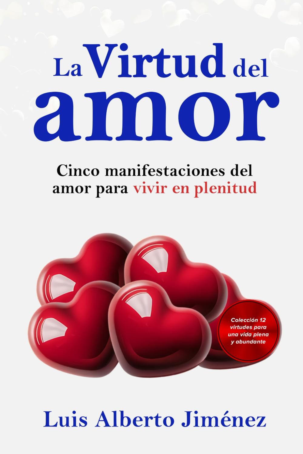 La Virtud del Amor: Cinco manifestaciones del amor para vivir en plenitud (Spanish Edition)