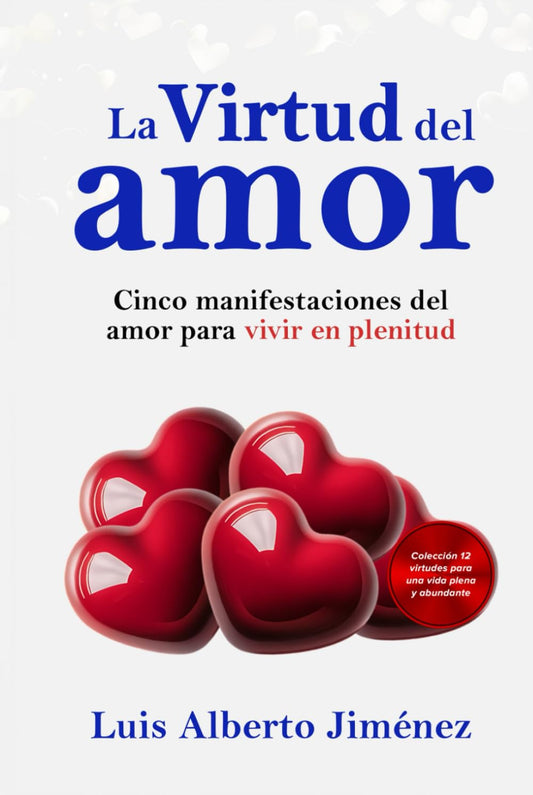 La Virtud del Amor: Cinco manifestaciones del amor para vivir en plenitud (Spanish Edition) - 1539