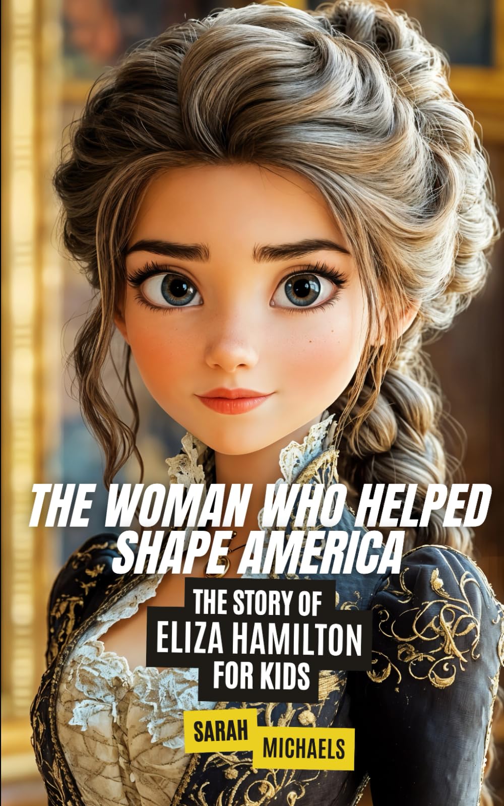 The Woman Who Helped Shape America: The Story of Eliza Hamilton (Biographies Just For Kids)